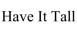 HAVE IT TALL trademark