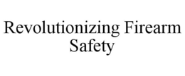 REVOLUTIONIZING FIREARM SAFETY trademark