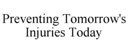 PREVENTING TOMORROW'S INJURIES TODAY trademark