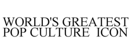 WORLD'S GREATEST POP CULTURE ICON trademark