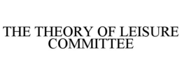 THE THEORY OF LEISURE COMMITTEE trademark