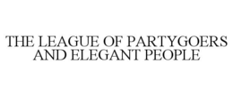 THE LEAGUE OF PARTYGOERS AND ELEGANT PEOPLE trademark