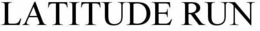 LATITUDE RUN trademark