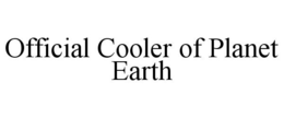 OFFICIAL COOLER OF PLANET EARTH trademark