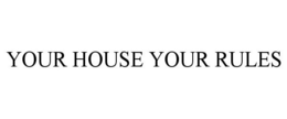 YOUR HOUSE YOUR RULES trademark