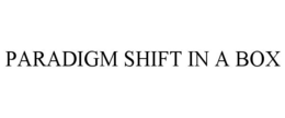 PARADIGM SHIFT IN A BOX trademark