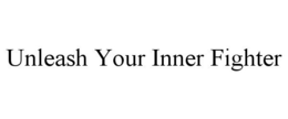 UNLEASH YOUR INNER FIGHTER trademark