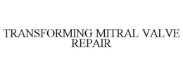 TRANSFORMING MITRAL VALVE REPAIR trademark