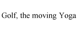 GOLF, THE MOVING YOGA trademark