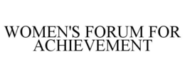 WOMEN'S FORUM FOR ACHIEVEMENT trademark