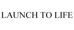 LAUNCH TO LIFE trademark