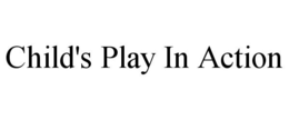 CHILD'S PLAY IN ACTION trademark