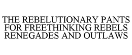 THE REBELUTIONARY PANTS FOR FREETHINKING REBELS RENEGADES AND OUTLAWS trademark