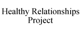 HEALTHY RELATIONSHIPS PROJECT trademark
