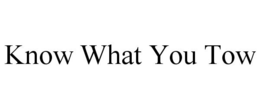 KNOW WHAT YOU TOW trademark