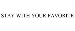 STAY WITH YOUR FAVORITE trademark