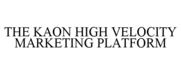 THE KAON HIGH VELOCITY MARKETING PLATFORM trademark