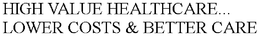 HIGH VALUE HEALTHCARE... LOWER COSTS & BETTER CARE trademark
