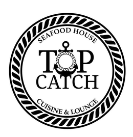 TOP CATCH SEAFOOD HOUSE CUISINE & LOUNGE trademark