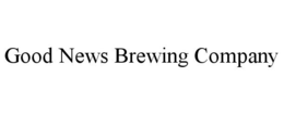 GOOD NEWS BREWING COMPANY trademark