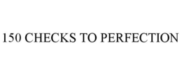 150 CHECKS TO PERFECTION trademark