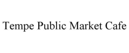 TEMPE PUBLIC MARKET CAFE trademark