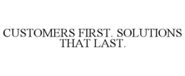CUSTOMERS FIRST. SOLUTIONS THAT LAST. trademark