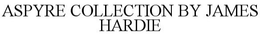 ASPYRE COLLECTION BY JAMES HARDIE trademark