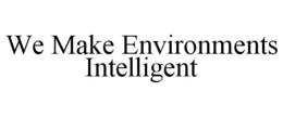 WE MAKE ENVIRONMENTS INTELLIGENT trademark