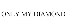 ONLY MY DIAMOND trademark