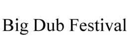 BIG DUB FESTIVAL trademark
