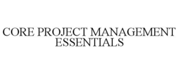 CORE PROJECT MANAGEMENT ESSENTIALS trademark