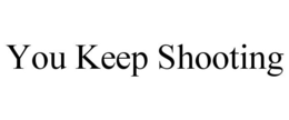 YOU KEEP SHOOTING trademark