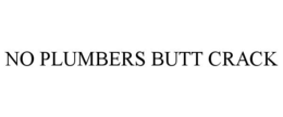 NO PLUMBERS BUTT CRACK trademark
