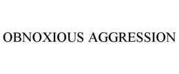 OBNOXIOUS AGGRESSION trademark