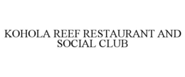 KOHOLA REEF RESTAURANT AND SOCIAL CLUB trademark