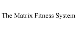 THE MATRIX FITNESS SYSTEM trademark