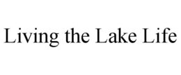 LIVING THE LAKE LIFE trademark