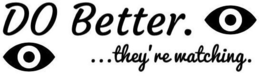 DO BETTER. ...THEY'RE WATCHING. trademark