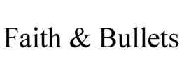 FAITH & BULLETS trademark