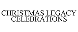 CHRISTMAS LEGACY CELEBRATIONS trademark