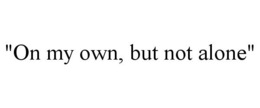 "ON MY OWN, BUT NOT ALONE" trademark