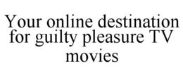 YOUR ONLINE DESTINATION FOR GUILTY PLEASURE TV MOVIES trademark