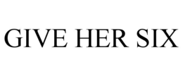 GIVE HER SIX trademark