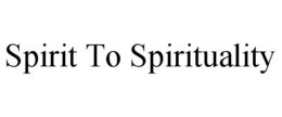 SPIRIT TO SPIRITUALITY trademark