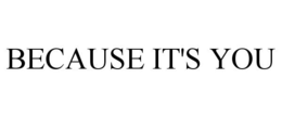 BECAUSE IT'S YOU trademark