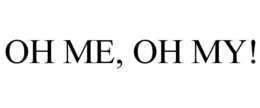 OH ME, OH MY! trademark