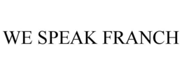 WE SPEAK FRANCH trademark