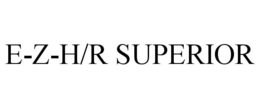 E-Z-H/R SUPERIOR trademark