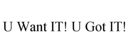 U WANT IT! U GOT IT! trademark
